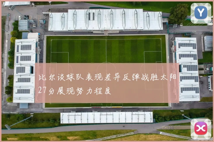 比尔谈球队表现差异反弹战胜太阳27分展现努力程度